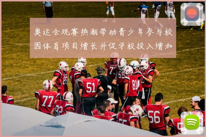 奥运会观赛热潮带动青少年参与校园体育项目增长并促学校投入增加