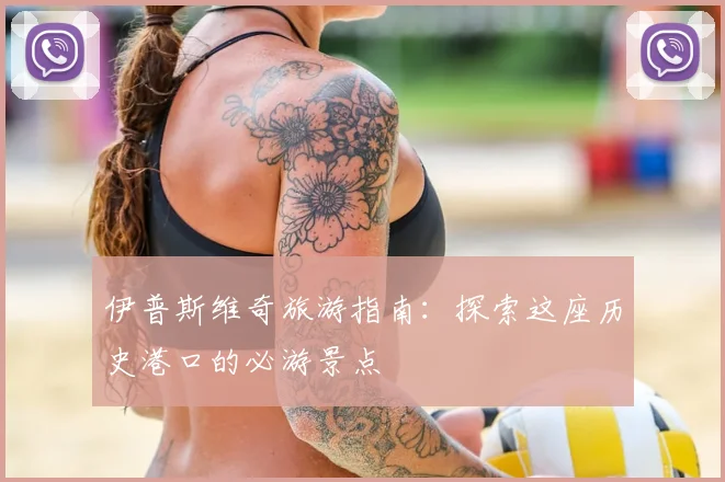 伊普斯维奇旅游指南：探索这座历史港口的必游景点