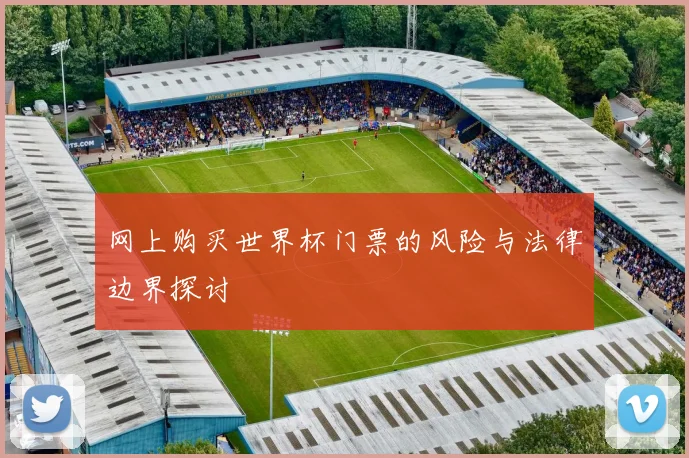 网上购买世界杯门票的风险与法律边界探讨