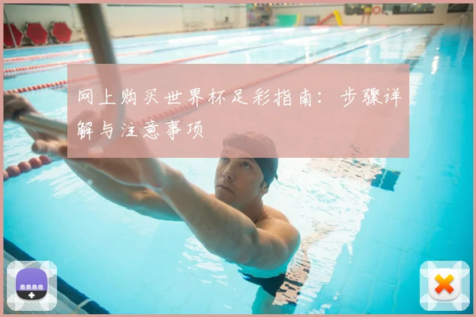 网上购买世界杯足彩指南：步骤详解与注意事项