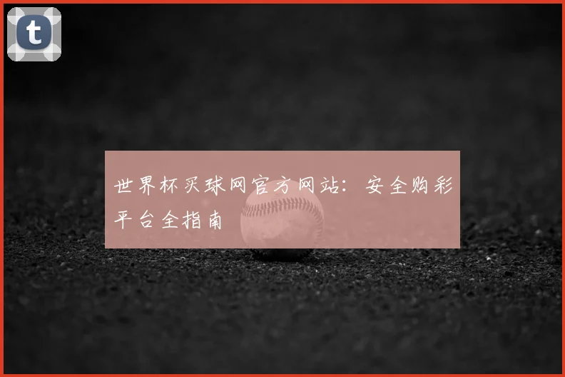 世界杯买球网官方网站：安全购彩平台全指南