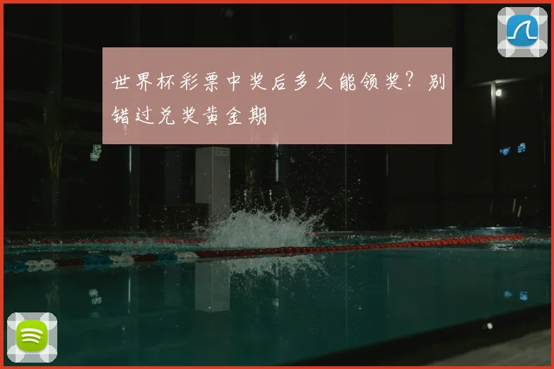 世界杯彩票中奖后多久能领奖？别错过兑奖黄金期