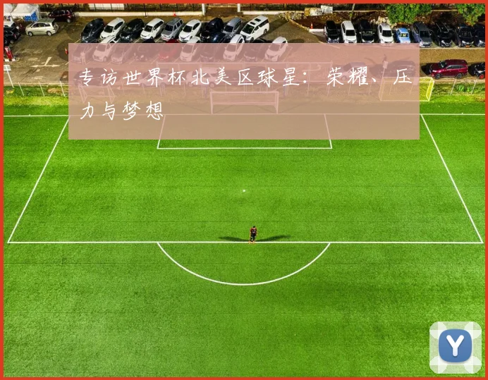 专访世界杯北美区球星：荣耀、压力与梦想